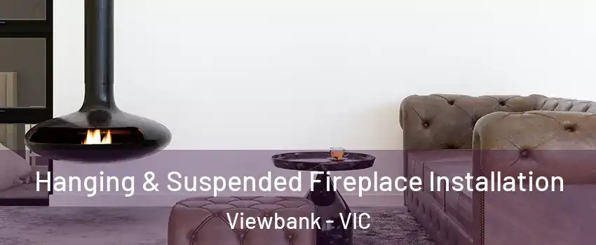 Hanging & Suspended Fireplace Installation Viewbank - VIC
