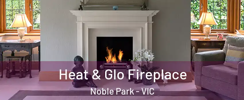 Heat & Glo Fireplace Noble Park - VIC