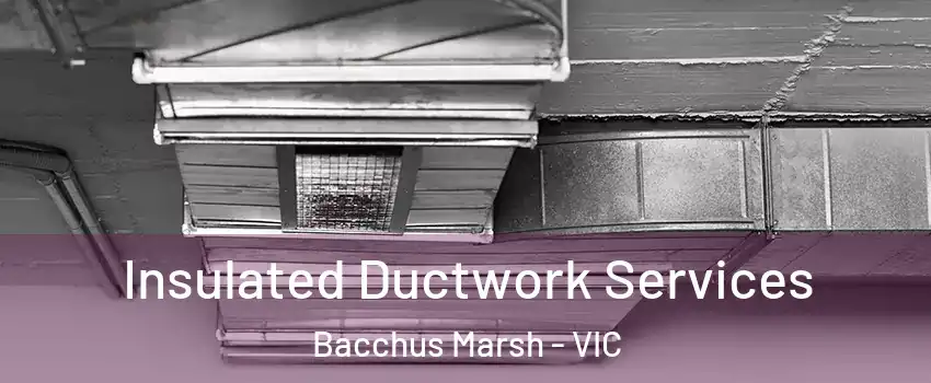 Insulated Ductwork Services Bacchus Marsh - VIC