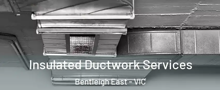 Insulated Ductwork Services Bentleigh East - VIC