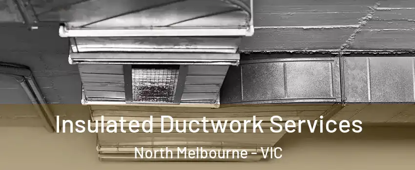 Insulated Ductwork Services North Melbourne - VIC