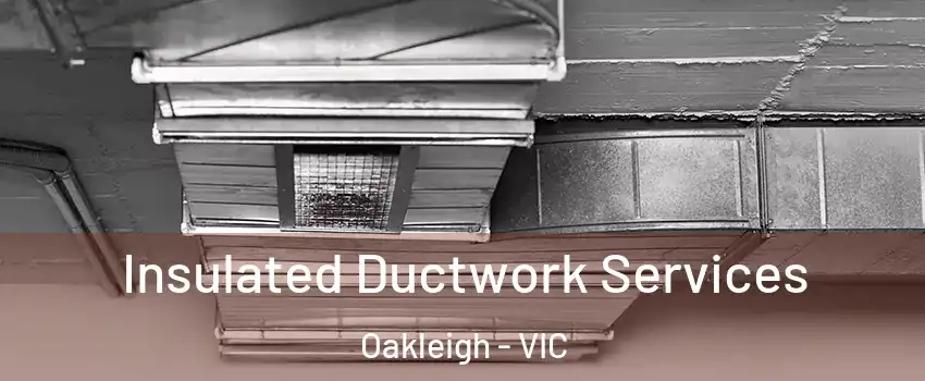 Insulated Ductwork Services Oakleigh - VIC