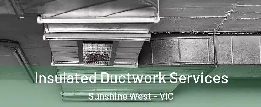 Insulated Ductwork Services Sunshine West - VIC