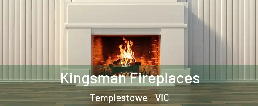 Kingsman Fireplaces Templestowe - VIC