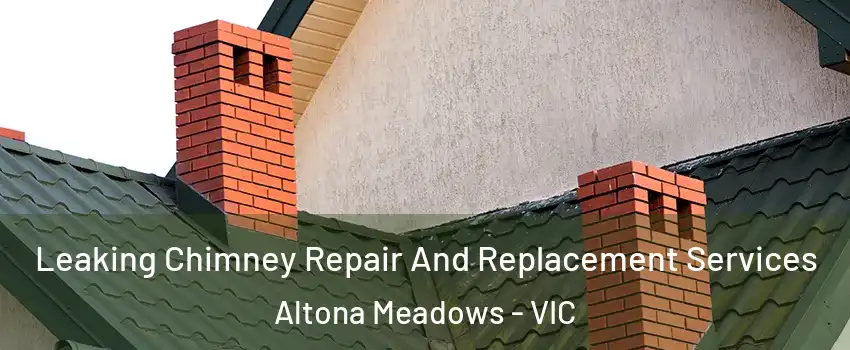 Leaking Chimney Repair And Replacement Services Altona Meadows - VIC