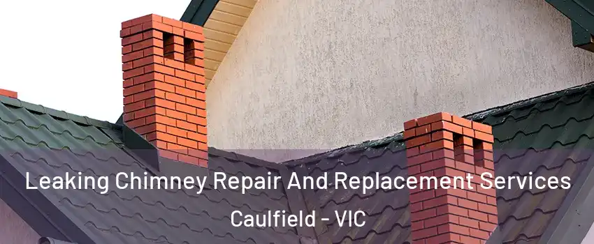 Leaking Chimney Repair And Replacement Services Caulfield - VIC
