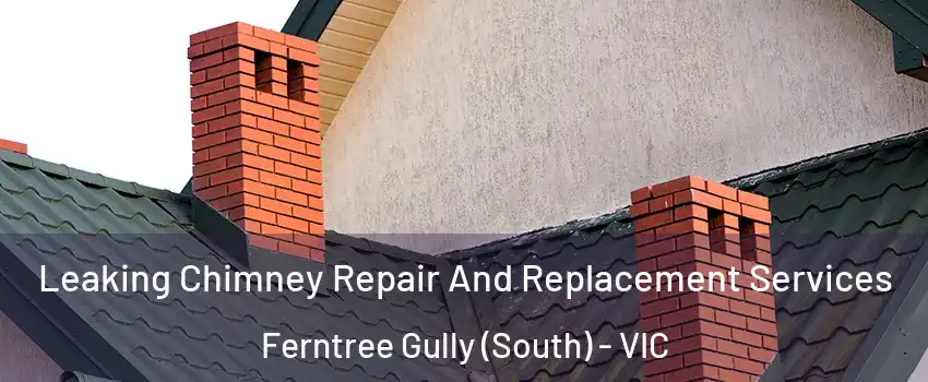 Leaking Chimney Repair And Replacement Services Ferntree Gully (South) - VIC