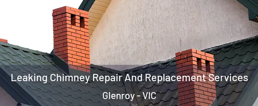 Leaking Chimney Repair And Replacement Services Glenroy - VIC