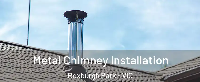 Metal Chimney Installation Roxburgh Park - VIC