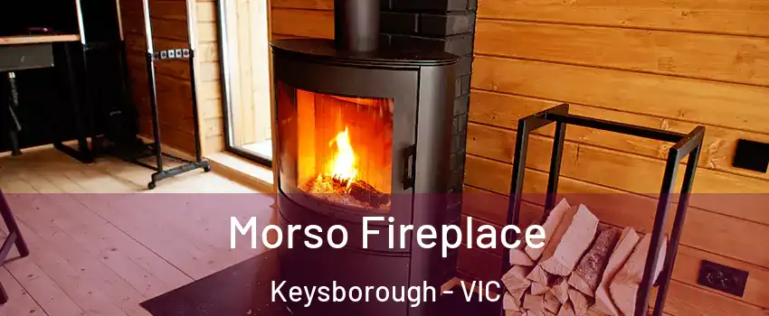 Morso Fireplace Keysborough - VIC