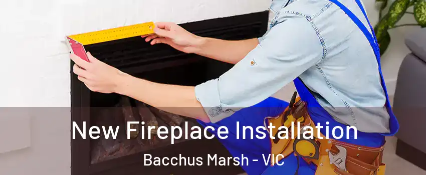 New Fireplace Installation Bacchus Marsh - VIC