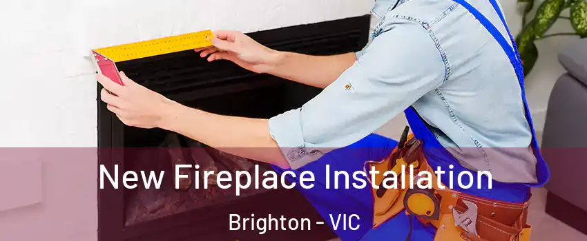New Fireplace Installation Brighton - VIC