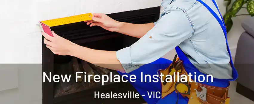 New Fireplace Installation Healesville - VIC