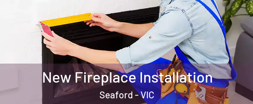 New Fireplace Installation Seaford - VIC