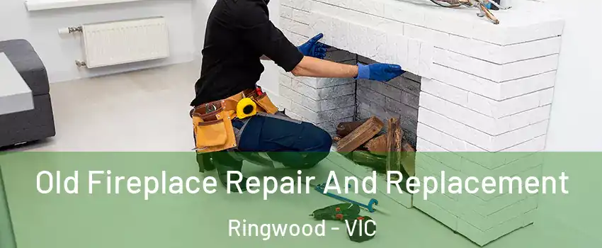 Old Fireplace Repair And Replacement Ringwood - VIC