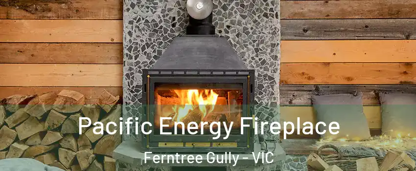 Pacific Energy Fireplace Ferntree Gully - VIC
