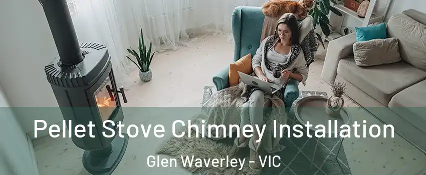Pellet Stove Chimney Installation Glen Waverley - VIC