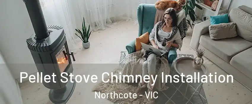 Pellet Stove Chimney Installation Northcote - VIC
