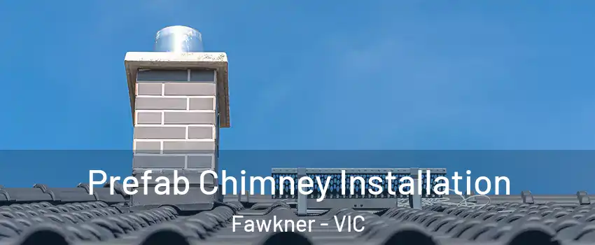 Prefab Chimney Installation Fawkner - VIC