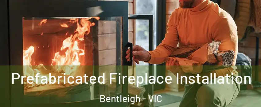 Prefabricated Fireplace Installation Bentleigh - VIC