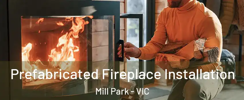Prefabricated Fireplace Installation Mill Park - VIC