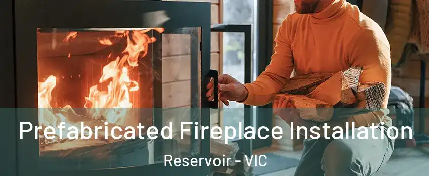 Prefabricated Fireplace Installation Reservoir - VIC
