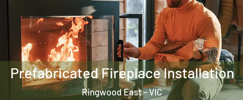 Prefabricated Fireplace Installation Ringwood East - VIC