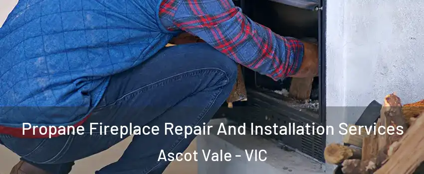 Propane Fireplace Repair And Installation Services Ascot Vale - VIC