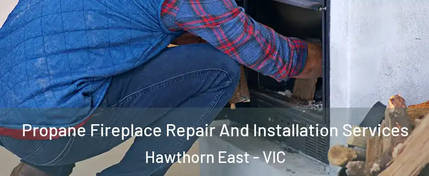 Propane Fireplace Repair And Installation Services Hawthorn East - VIC