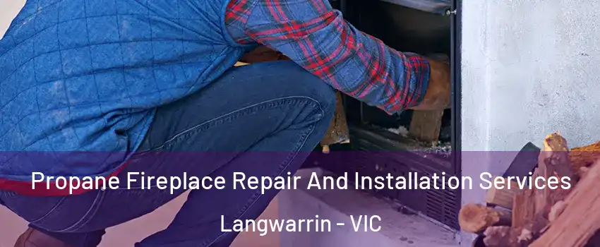 Propane Fireplace Repair And Installation Services Langwarrin - VIC