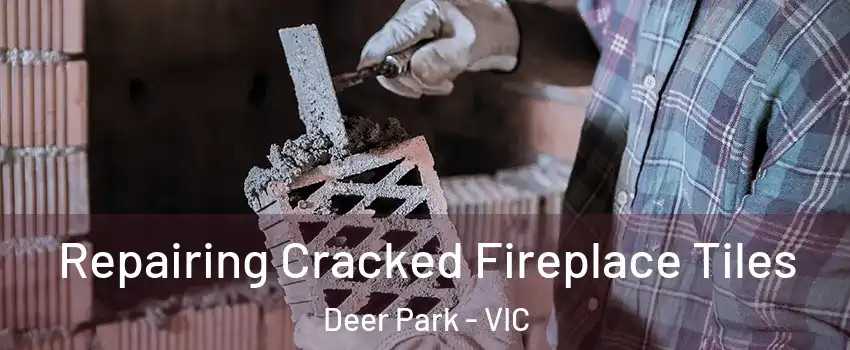 Repairing Cracked Fireplace Tiles Deer Park - VIC