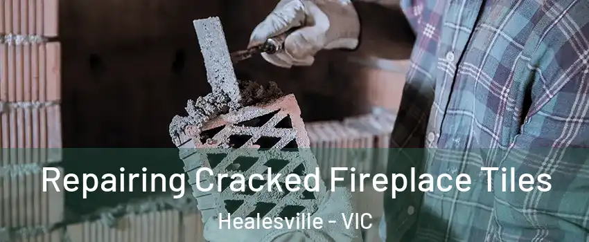 Repairing Cracked Fireplace Tiles Healesville - VIC