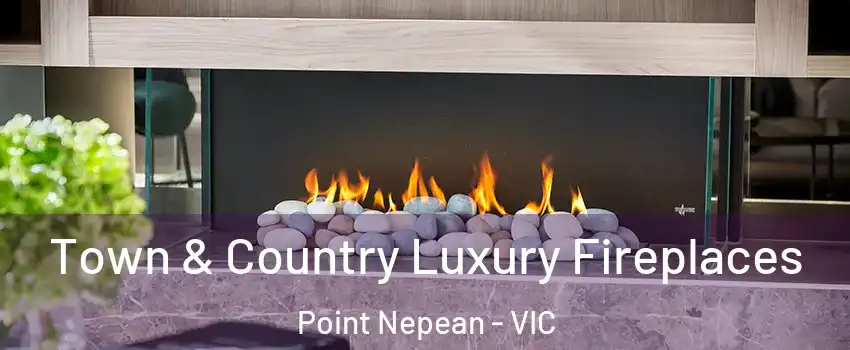 Town & Country Luxury Fireplaces Point Nepean - VIC