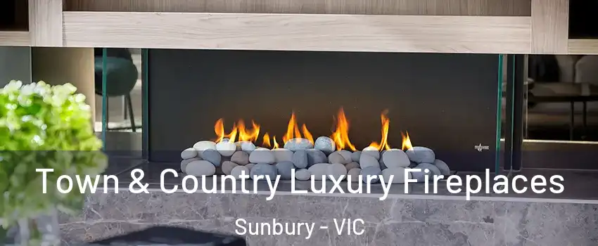 Town & Country Luxury Fireplaces Sunbury - VIC