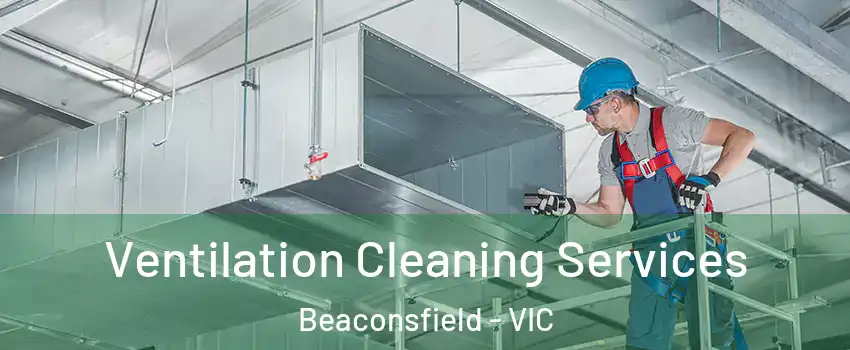 Ventilation Cleaning Services Beaconsfield - VIC