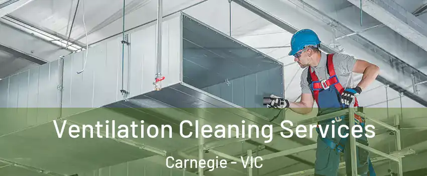 Ventilation Cleaning Services Carnegie - VIC