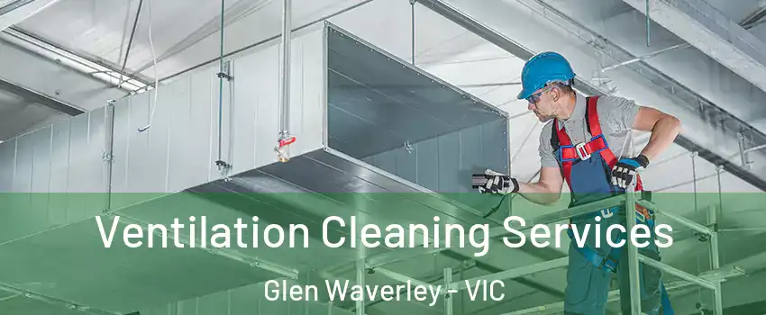 Ventilation Cleaning Services Glen Waverley - VIC