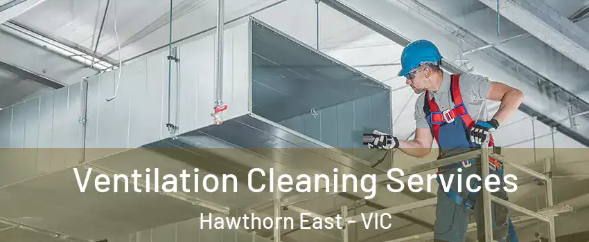 Ventilation Cleaning Services Hawthorn East - VIC
