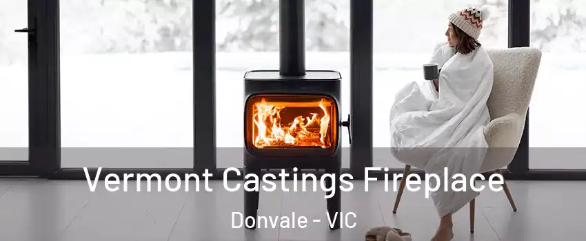 Vermont Castings Fireplace Donvale - VIC
