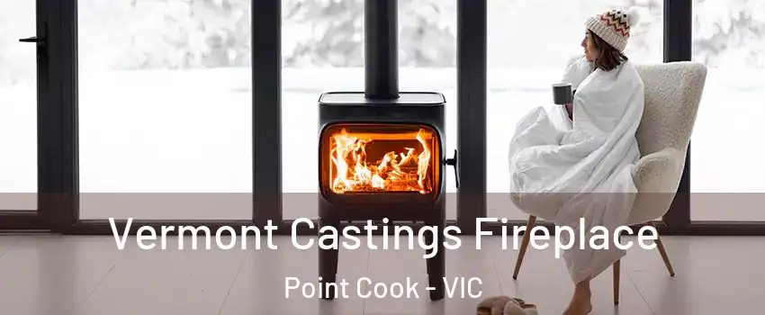 Vermont Castings Fireplace Point Cook - VIC