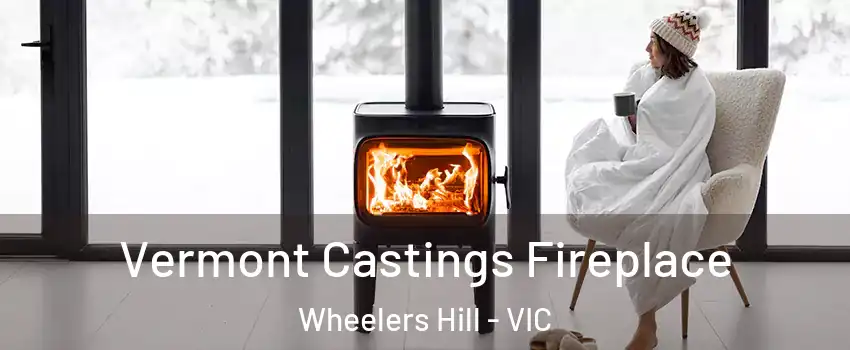 Vermont Castings Fireplace Wheelers Hill - VIC