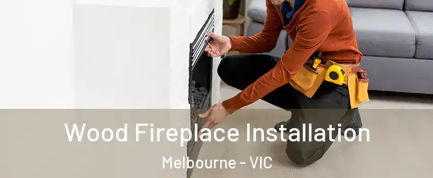 Wood Fireplace Installation Melbourne - VIC