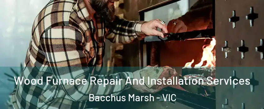 Wood Furnace Repair And Installation Services Bacchus Marsh - VIC