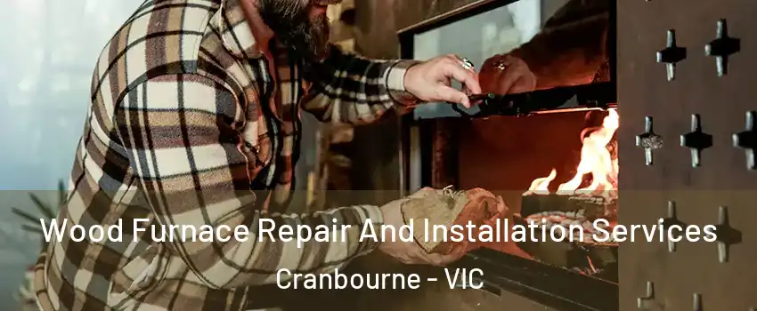 Wood Furnace Repair And Installation Services Cranbourne - VIC