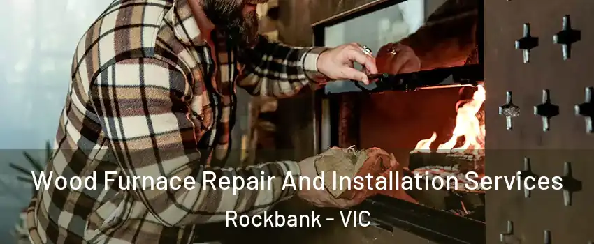 Wood Furnace Repair And Installation Services Rockbank - VIC