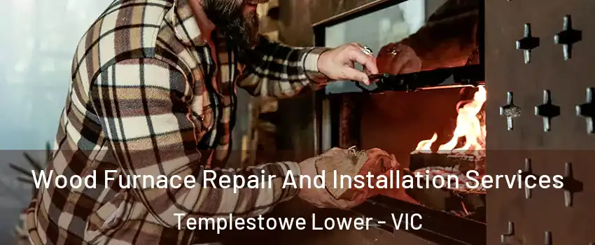 Wood Furnace Repair And Installation Services Templestowe Lower - VIC