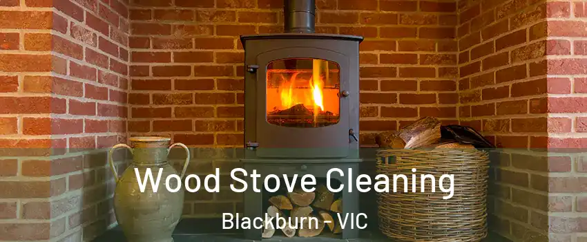 Wood Stove Cleaning Blackburn - VIC