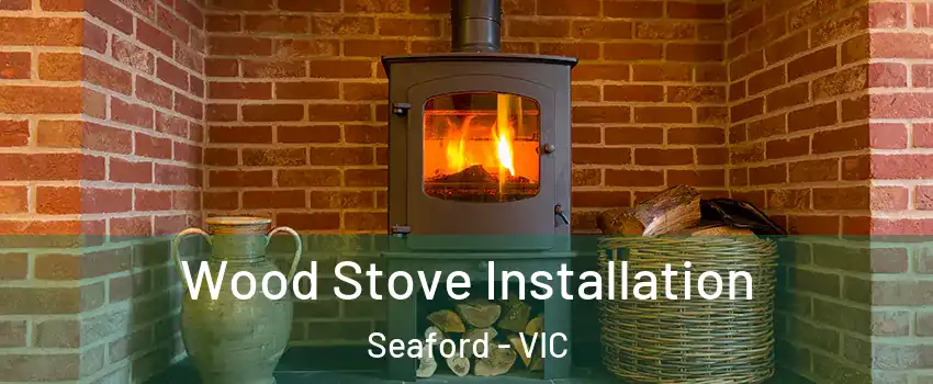 Wood Stove Installation Seaford - VIC