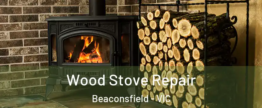 Wood Stove Repair Beaconsfield - VIC