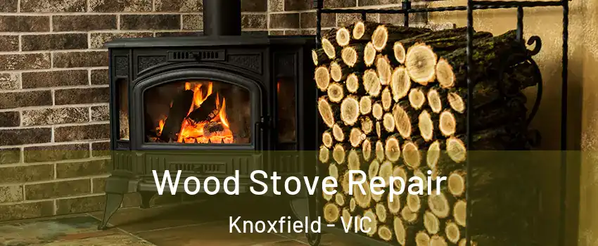Wood Stove Repair Knoxfield - VIC